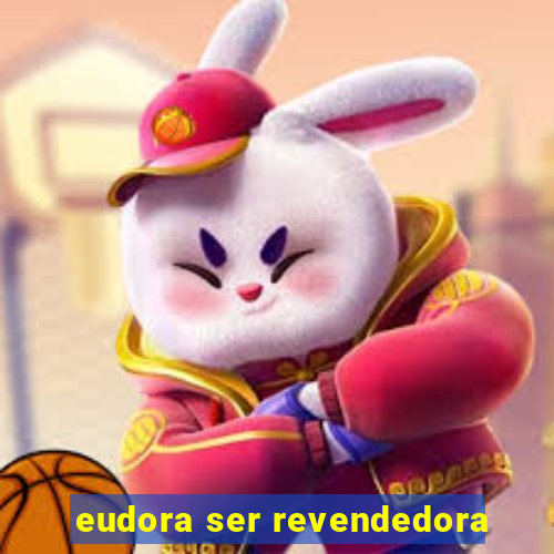 eudora ser revendedora